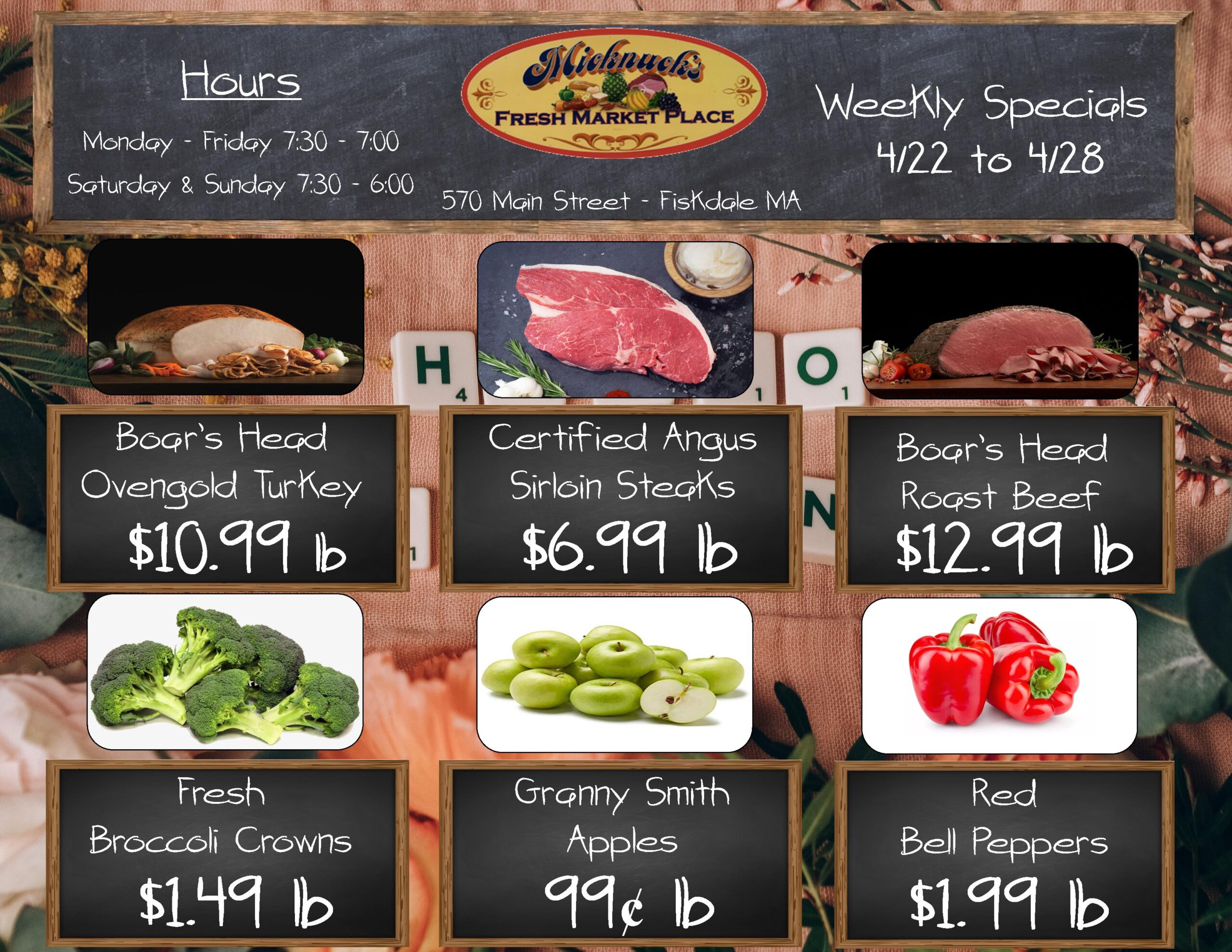Weekly Specials 4/22 - 4/28. Boar's head Ovengold Turkey 10.99, Certified Angus Sirloin Steaks 6.99, Boar's Head Roast Beef 12.99, Fresh Broccoli Crowns, 1.49, Granny Smith Apples .99, Red Bell Peppers 1.99