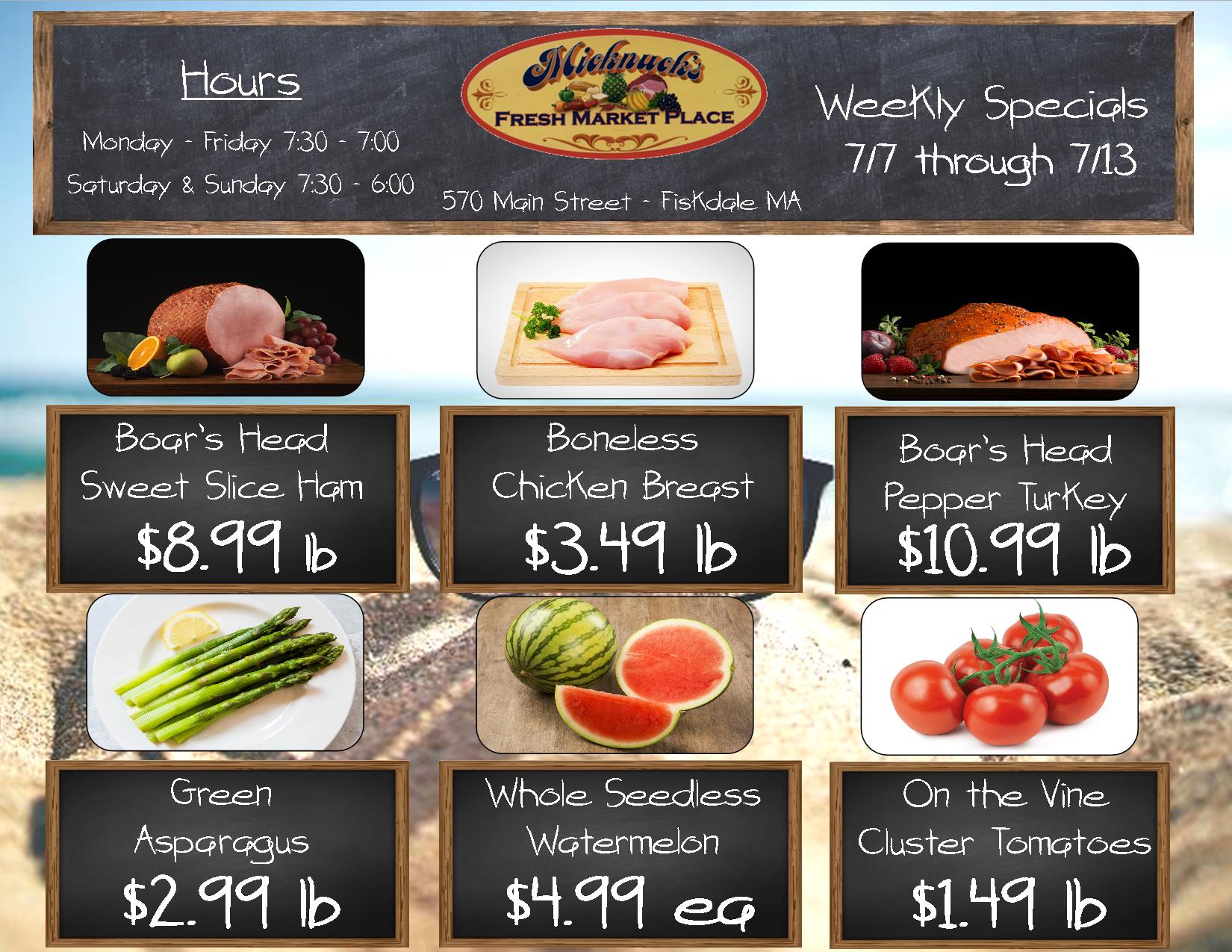 Boars Head sweet slice ham $8.99 lb
Boneless Chicken Breast $3.49 lb
Boars head pepper turkey $10.99 lb
green asparagus $2.99 lb
whole seedless watermelon $4.99 lb
on the vine cluster tomatoes $1.49 lb