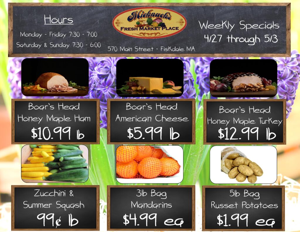 Weekly specials at Micknuck's Fresh Market Place, 570 Main Street, Fiskdale, MA, from 4/27 through 5/3. Featured items: Boar's Head Honey Maple Ham $10.99/lb, Boar's Head American Cheese $5.99/lb, Boar's Head Honey Maple Turkey $12.99/lb, zucchini and summer squash $0.99/lb, 3 lb bag of mandarins $4.99 each, and 5 lb bag of russet potatoes $1.99 each. Store hours: Monday–Friday 7:30 am–7:00 pm, Saturday & Sunday 7:30 am–6:00 pm